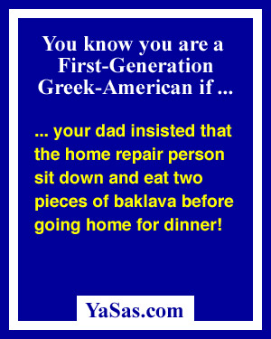 your dad insisted that the home repair person sit down and eat two pieces of baklava before going home for dinner!